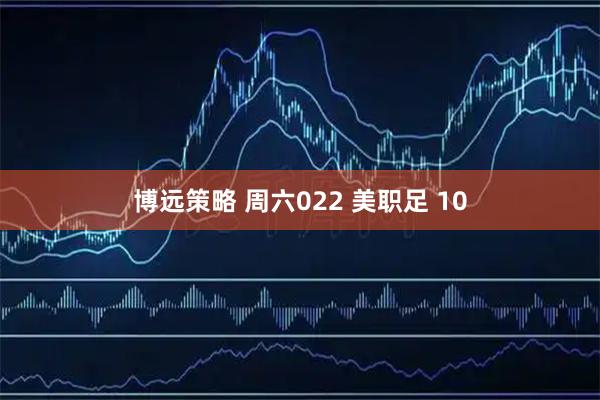 博远策略 周六022 美职足 10