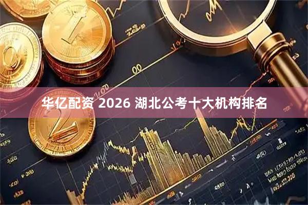 华亿配资 2026 湖北公考十大机构排名